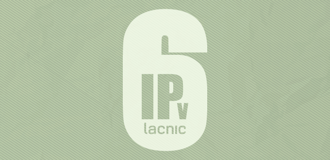 Graças ao impulso de LACNIC, o IPv6 se consolida na América Latina e o Caribe