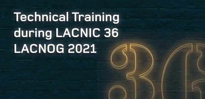 Technical Training during LACNIC 36 – LACNOG 2021