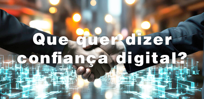 Qual é a agitação em torno da confiança digital?